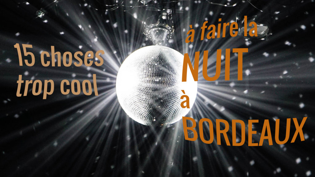 15 Choses Trop Cool à Faire De Nuit à Bordeaux Le Derrière